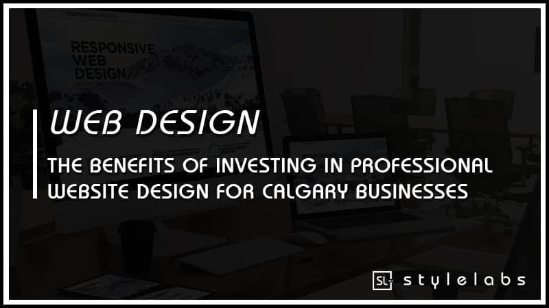 The Benefits of Investing in Professional Website Design for Calgary Businesses