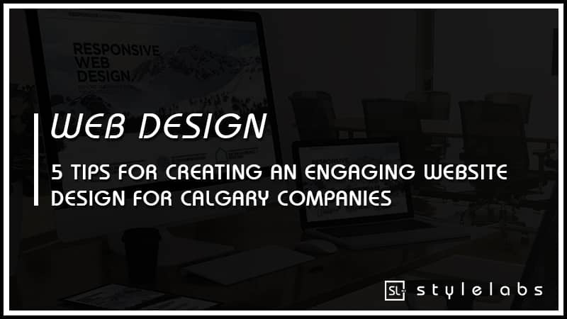 5 Tips For Creating An Engaging Website Design For Calgary Companies