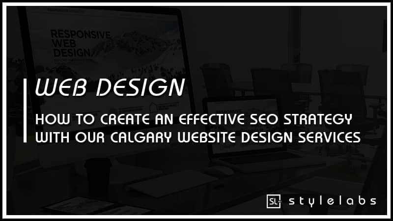 How To Create An Effective SEO Strategy With Our Calgary Website Design Services