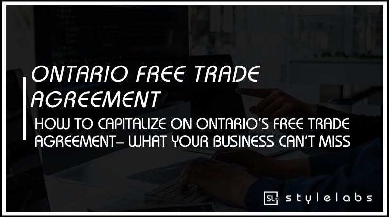 How To Capitalize on Ontario’s Free Trade Agreement – What Your Business Can’t Miss